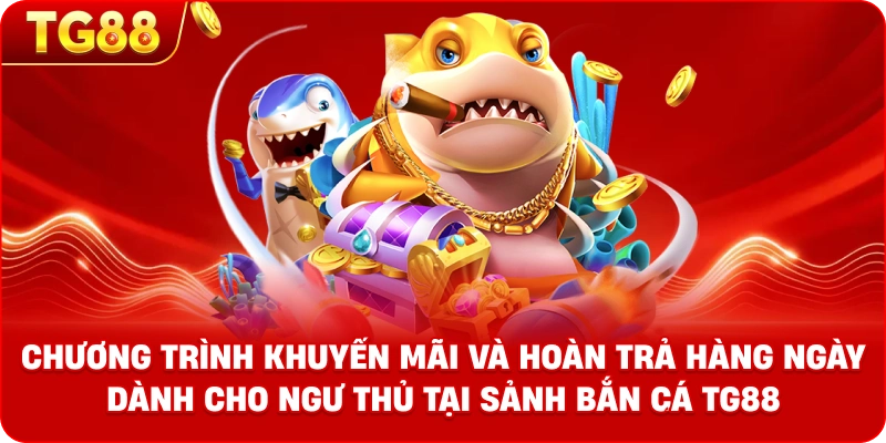 Banner chương trình khuyến mãi và hoàn trả hàng ngày dành cho ngư thủ tại sảnh BẮN CÁ TG88