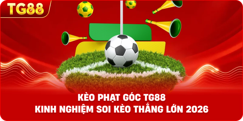 Kèo phạt góc TG88 kinh nghiệm soi cầu thắng lớn 2026